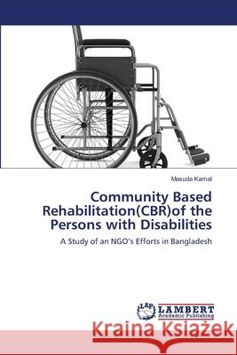 Community Based Rehabilitation(CBR)of the Persons with Disabilities Kamal, Masuda 9783659369049