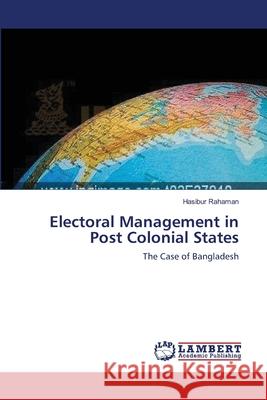 Electoral Management in Post Colonial States Rahaman Hasibur 9783659369216