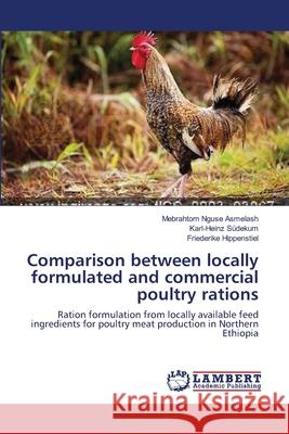 Comparison between locally formulated and commercial poultry rations Mebrahtom Nguse Asmelash, Karl-Heinz Südekum, Friederike Hippenstiel 9783659369278