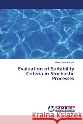 Evaluation of Suitability Criteria in Stochastic Processes Ülker Guner Bacanlı 9783659369476 LAP Lambert Academic Publishing