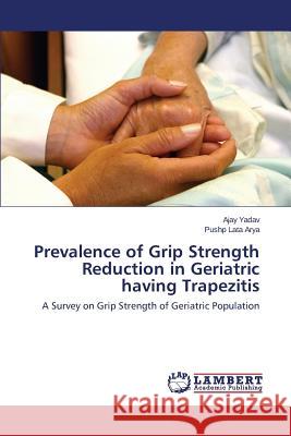 Prevalence of Grip Strength Reduction in Geriatric having Trapezitis Yadav Ajay 9783659369827 LAP Lambert Academic Publishing