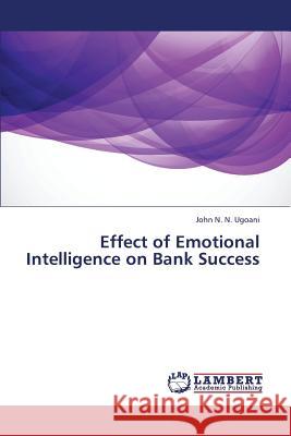 Effect of Emotional Intelligence on Bank Success N. N. Ugoani John 9783659369841 LAP Lambert Academic Publishing