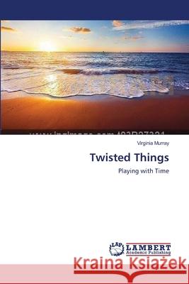 Twisted Things Murray Virginia 9783659370465 LAP Lambert Academic Publishing