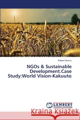NGOs & Sustainable Development.Case Study: World Vision-Kakuuto Okumu, Robert 9783659370687