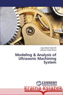 Modeling & Analysis of Ultrasonic Machining System Gill Jagwinderjit Singh                  Khana Lakhveer Singh 9783659370694