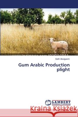 Gum Arabic Production plight Abulgasim, Salih 9783659370922 LAP Lambert Academic Publishing