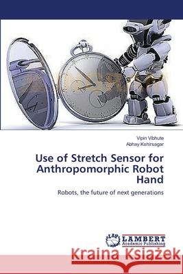 Use of Stretch Sensor for Anthropomorphic Robot Hand Vibhute Vipin                            Kshirsagar Abhay 9783659371172