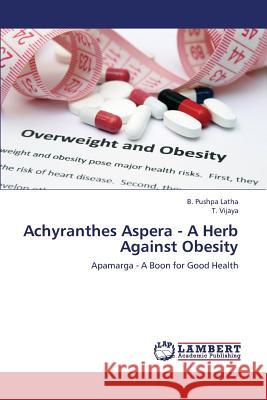 Achyranthes Aspera - A Herb Against Obesity Pushpa Latha B.                          Vijaya T. 9783659371288 LAP Lambert Academic Publishing