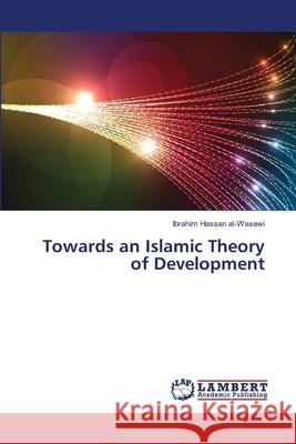 Towards an Islamic Theory of Development Hassan Al-Wasewi Ibrahim 9783659371301