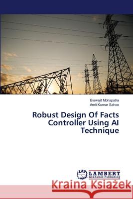 Robust Design Of Facts Controller Using AI Technique Mohapatra, Biswajit 9783659371998