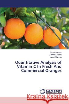 Quantitative Analysis of Vitamin C In Fresh And Commercial Oranges Razzaq Anam                              Kaleem Afshan                            Tanveer Asma 9783659372049 LAP Lambert Academic Publishing