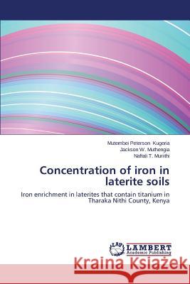 Concentration of iron in laterite soils Kugeria Mutembei Peterson 9783659372339 LAP Lambert Academic Publishing