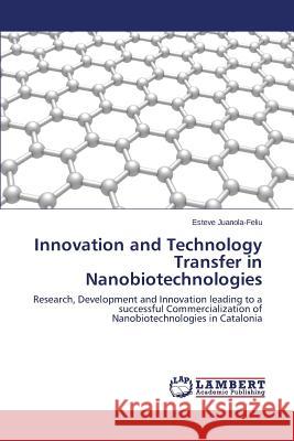 Innovation and Technology Transfer in Nanobiotechnologies Juanola-Feliu Esteve 9783659372377