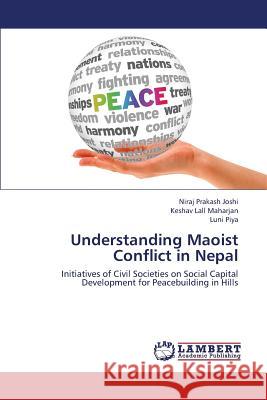 Understanding Maoist Conflict in Nepal Joshi Niraj Prakash                      Maharjan Keshav Lall                     Piya Luni 9783659372544
