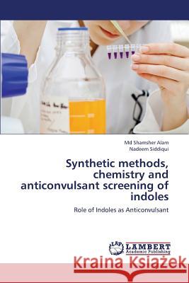 Synthetic Methods, Chemistry and Anticonvulsant Screening of Indoles Alam MD Shamsher                         Siddiqui Nadeem 9783659372551