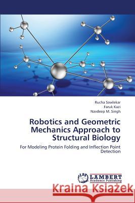 Robotics and Geometric Mechanics Approach to Structural Biology Sawlekar Rucha                           Kazi Faruk                               Singh Navdeep M. 9783659372674 LAP Lambert Academic Publishing