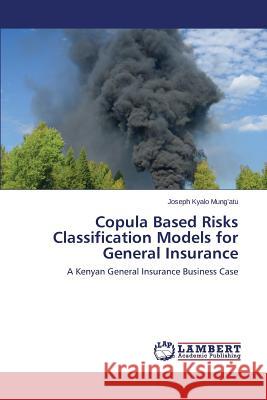 Copula Based Risks Classification Models for General Insurance Mung'atu Joseph Kyalo 9783659372759
