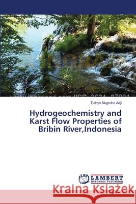 Hydrogeochemistry and Karst Flow Properties of Bribin River, Indonesia Nugroho Adji Tjahyo 9783659373213