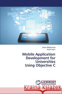 Mobile Application Development for Universities Using Objective C Mohammed Jasim                           Jasim Imad 9783659373831 LAP Lambert Academic Publishing