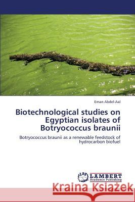 Biotechnological Studies on Egyptian Isolates of Botryococcus Braunii Abdel-Aal Eman 9783659373893