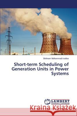 Short-Term Scheduling of Generation Units in Power Systems Mohammadi-Ivatloo Behnam 9783659374241 LAP Lambert Academic Publishing