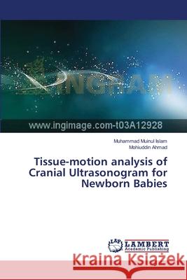 Tissue-motion analysis of Cranial Ultrasonogram for Newborn Babies Islam, Muhammad Muinul 9783659374319