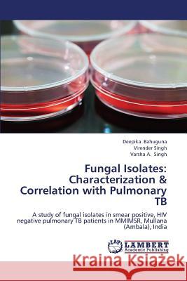 Fungal Isolates: Characterization & Correlation with Pulmonary Tb Bahuguna Deepika 9783659374395 LAP Lambert Academic Publishing