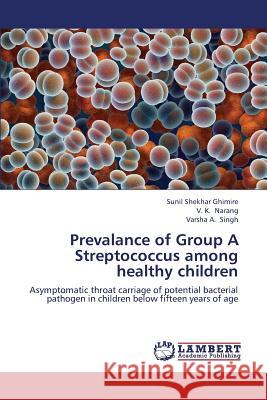 Prevalance of Group a Streptococcus Among Healthy Children Ghimire Sunil Shekhar                    Narang V. K.                             Singh Varsha a. 9783659374432 LAP Lambert Academic Publishing