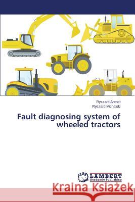 Fault diagnosing system of wheeled tractors Arendt Ryszard                           Michalski Ryszard 9783659374739 LAP Lambert Academic Publishing