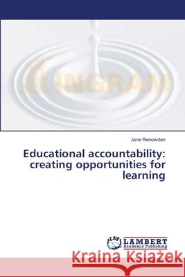 Educational accountability: creating opportunities for learning Jane Renowden 9783659374890 LAP Lambert Academic Publishing