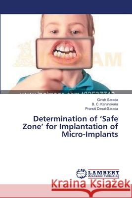 Determination of 'Safe Zone' for Implantation of Micro-Implants Sarada Girish                            Karunakara B. C.                         Desai-Sarada Pranoti 9783659374968 LAP Lambert Academic Publishing