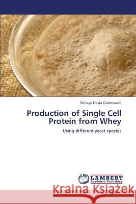 Production of Single Cell Protein from Whey Desta Gebrewold Shitaye 9783659374982 LAP Lambert Academic Publishing