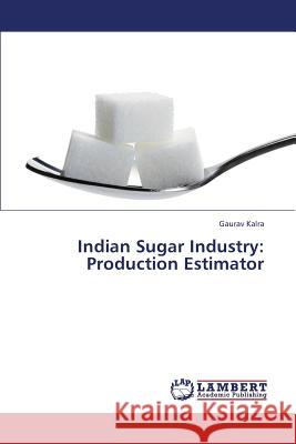 Indian Sugar Industry: Production Estimator Kalra Gaurav 9783659375378