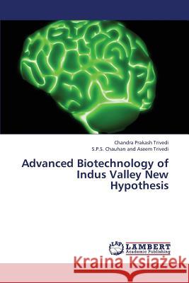 Advanced Biotechnology of Indus Valley New Hypothesis Trivedi Chandra Prakash 9783659375590