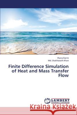 Finite Difference Simulation of Heat and Mass Transfer Flow Karim Ifsana, Khan MD Shakhaoath 9783659375767 LAP Lambert Academic Publishing