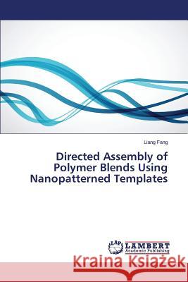 Directed Assembly of Polymer Blends Using Nanopatterned Templates Fang Liang 9783659376115