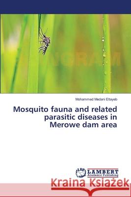 Mosquito fauna and related parasitic diseases in Merowe dam area Eltayeb, Mohammed Medani 9783659376559