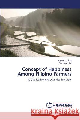 Concept of Happiness Among Filipino Farmers Dullas Angelo                            Acoba Evelyn 9783659377105 LAP Lambert Academic Publishing