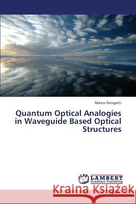 Quantum Optical Analogies in Waveguide Based Optical Structures Ornigotti Marco 9783659377242 LAP Lambert Academic Publishing