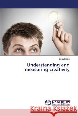 Understanding and Measuring Creativity Fields Ziska 9783659377372