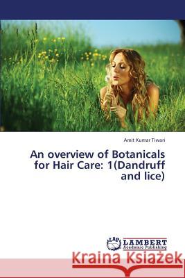 An Overview of Botanicals for Hair Care: 1(dandruff and Lice) Tiwari Amit Kumar 9783659378584