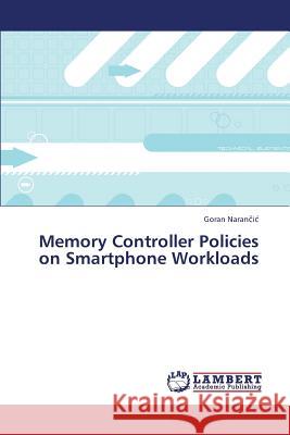 Memory Controller Policies on Smartphone Workloads Naran I. 9783659378690 LAP Lambert Academic Publishing