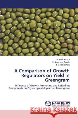 A Comparison of Growth Regulators on Yield in Greengram Kunta Rajesh                             Reddy S. Narender                        Singh B. Gopal 9783659379031
