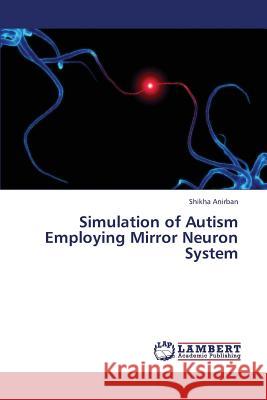 Simulation of Autism Employing Mirror Neuron System Anirban Shikha 9783659379192 LAP Lambert Academic Publishing