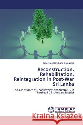 Reconstruction, Rehabilitation, Reintegration in Post-War Sri Lanka Indeewari Kanchana Galagama 9783659379369 LAP Lambert Academic Publishing