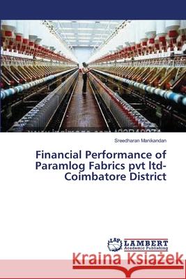 Financial Performance of Paramlog Fabrics pvt ltd-Coimbatore District Sreedharan Manikandan 9783659379611 LAP Lambert Academic Publishing