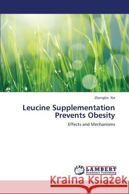 Leucine Supplementation Prevents Obesity Xie Zhonglin 9783659379925 LAP Lambert Academic Publishing