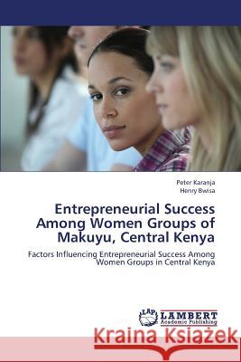 Entrepreneurial Success Among Women Groups of Makuyu, Central Kenya Karanja Peter                            Bwisa Henry 9783659379970