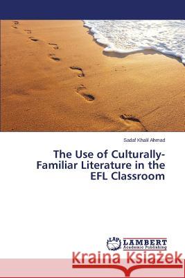 The Use of Culturally-Familiar Literature in the EFL Classroom Khalil Ahmad Sadaf 9783659379987