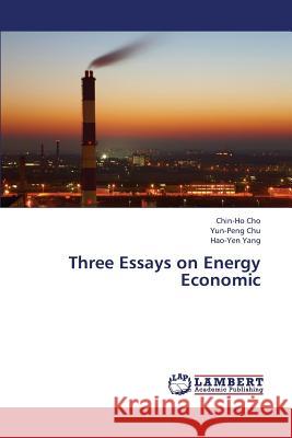 Three Essays on Energy Economic Cho Chin-Ho                              Chu Yun-Peng                             Yang Hao-Yen 9783659380488 LAP Lambert Academic Publishing